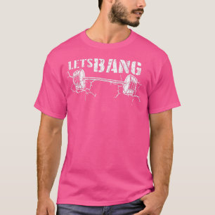 Lets Bang Funny Workout Gym lift Barbell Cracked G T-Shirt
