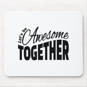 Let's Be Awesome Together Mouse Pad