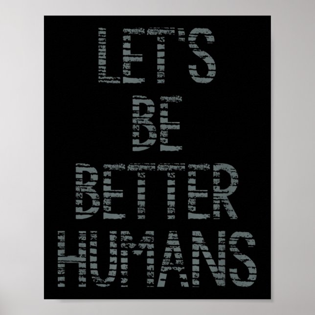 Lets Be Better Humans Graphic Encouraging Upliftin Poster (Front)