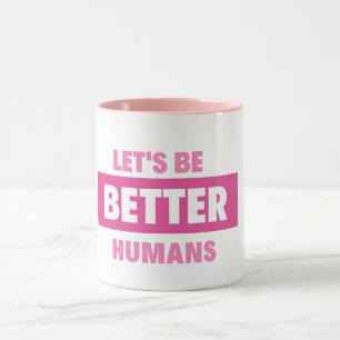 let's be better humans Mug