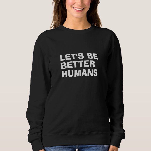 Let's be better humans sweatshirt (Front)