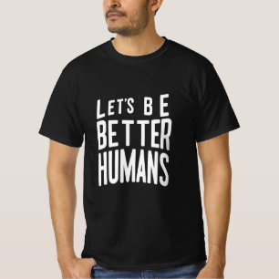 Let's Be Better Humans Tee - Positive Message