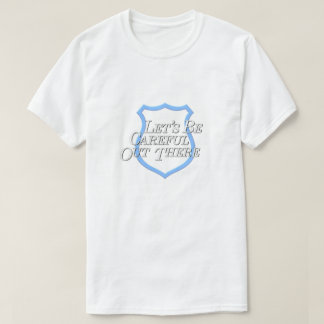Let's Be Careful Out There... T-Shirt