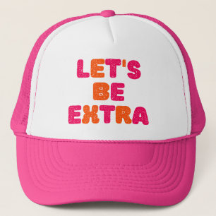 Let's Be Extra. Trucker Hat