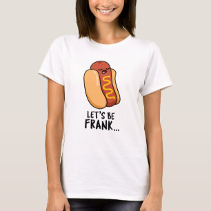 Let's Be Frank Funny Frankfurter Pun  T-Shirt