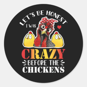 Let's Be Honest I Was Crazy Before The Chickens Classic Round Sticker