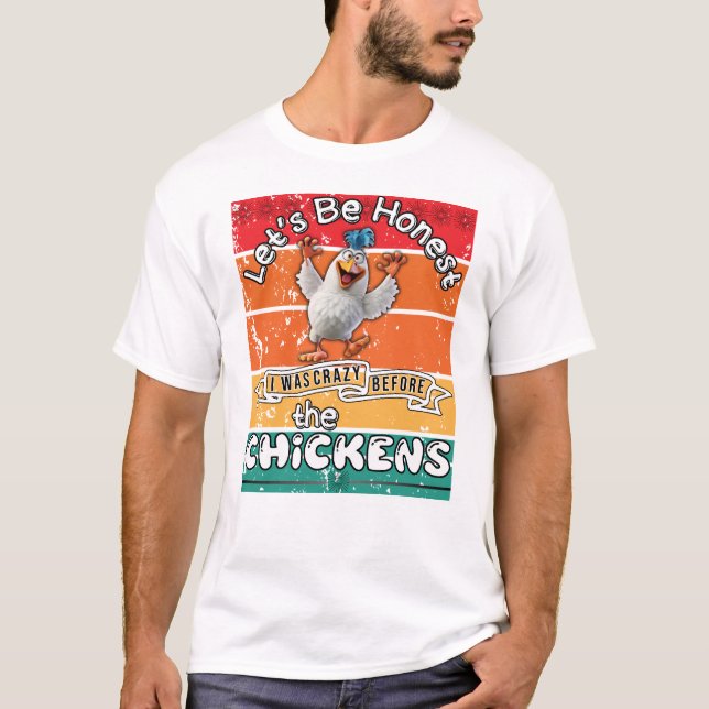 Let's Be Honest I Was Crazy Before The Chickens T-Shirt (Front)