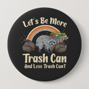 let's be more trash can and less trash can't funny 4 inch round button