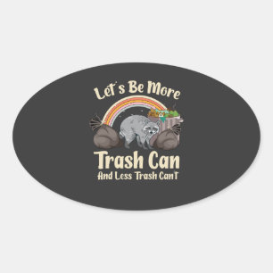let's be more trash can and less trash can't funny oval sticker