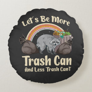 let's be more trash can and less trash can't funny round pillow