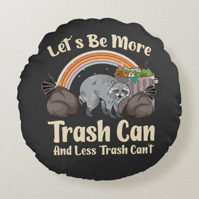 let's be more trash can and less trash can't funny round pillow (Front)