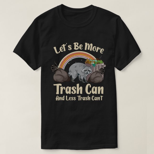 let's be more trash can and less trash can't funny T-Shirt (Design Front)