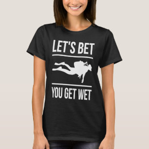 Let's Bet You Get Wet Diver Snorkelling Diving T-Shirt