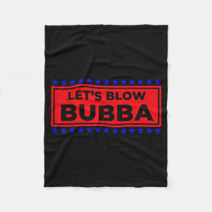 Let's Blow Bubba Funny Gift For Friends And Family Fleece Blanket