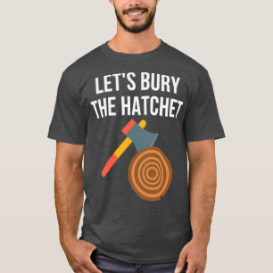 Lets Bury The Hatchet Axe Throwing 1 T-Shirt