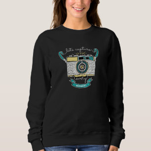 Let's capture every moment sweatshirt