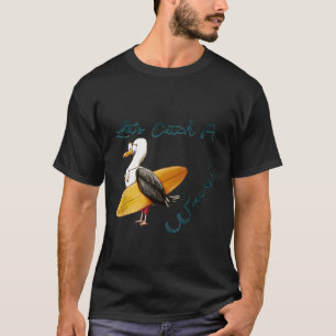 Lets Catch A Wave Surfing Seagull Surfer Surf Tshi T-Shirt