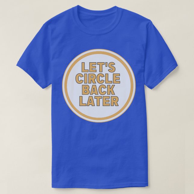 Lets Circle Back Later T-Shirt (Design Front)