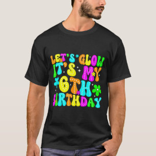 Lets Crazy It's My 6th Birthday Glowing 6 Year Old T-Shirt