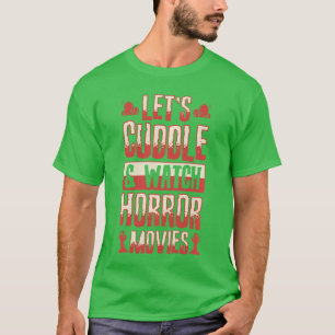 Lets Cuddle And Watch Horror Movies Funny Romc fun T-Shirt