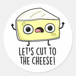 Let's Cut To The Cheese Funny Food Pun  Classic Round Sticker
