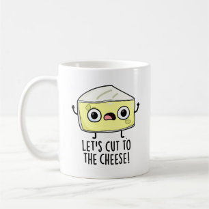 Let's Cut To The Cheese Funny Food Pun  Coffee Mug