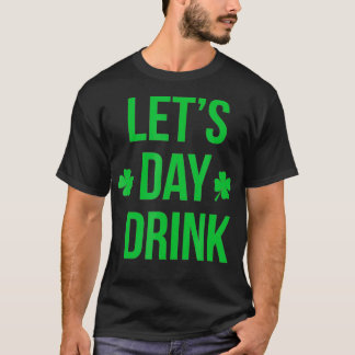 Lets Day Drink Irish Shamrock St Patricks Day T-Shirt