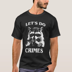 Let'S Do Crime Raccoon Garbage Trash Panda T-Shirt