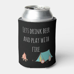 Let's Drink beer and Play with Fire Camping Camp Can Cooler
