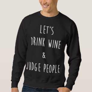 Lets Drink Wine and Judge People Funny Social Sweatshirt