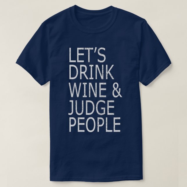 Lets Drink Wine and Judge People , Funny Social  T-Shirt (Design Front)