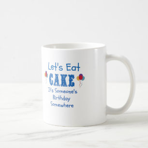 Let's Eat Cake. It's Someone's Birthday Somewhere. Coffee Mug