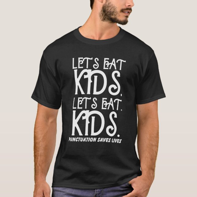 let's eat kids let's eat, kids punctuation saves l T-Shirt (Front)