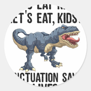Let's Eat Kids Punctuation Saves Lives Funny T Rex Classic Round Sticker