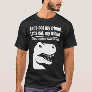 Let's Eat My Friend Punctuation Saves Lives Quote T-Shirt