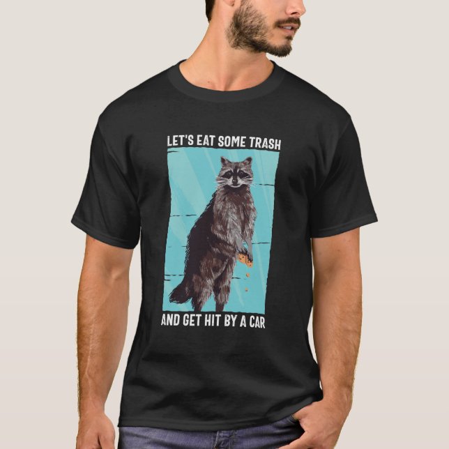 Lets Eat Some Trash And Get Hit By A Car Raccoon T-Shirt (Front)