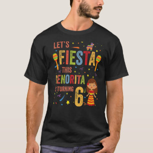 Let's Fiesta This Senorita Is Turning 6 Mexican 6t T-Shirt
