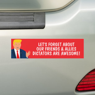 Let's forget about our friends and allies Trump Bumper Sticker