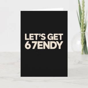 Let's Get 6 7endy 67 Six Seven  Card