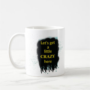 Let's Get A Little Crazy Here Art Quota Mug