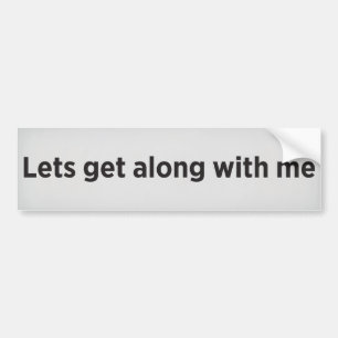 Lets get along with me bumper sticker