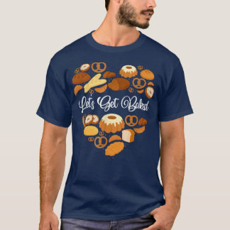 Let's Get Baked Baking Flour Rolling Pin Cake Brea T-Shirt