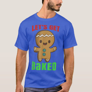 Let's Get Baked Cookie Baking Team Gingerbread Chr T-Shirt