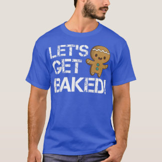 Let's Get Baked Cookie Baking Team Gingerbread Chr T-Shirt