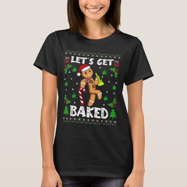 Let's Get Baked Gingerbread Man Weed Funny Christm T-Shirt (Front)