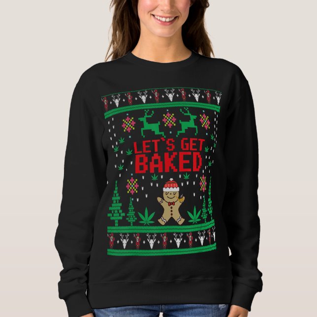 Lets Get Baked Gingerbread Weed Stoner Ugly Christ Sweatshirt (Front)