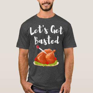 Let's Get Basted  T-Shirt