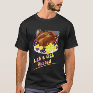 Let's Get Basted Turkey Funny Humour T-Shirt