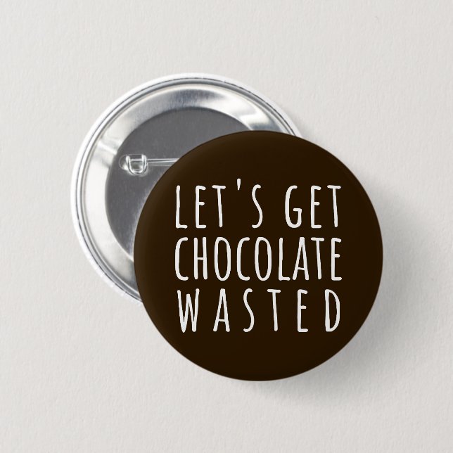 Let's Get Chocolate Wasted Chocoholic 2 Inch Round Button (Front & Back)