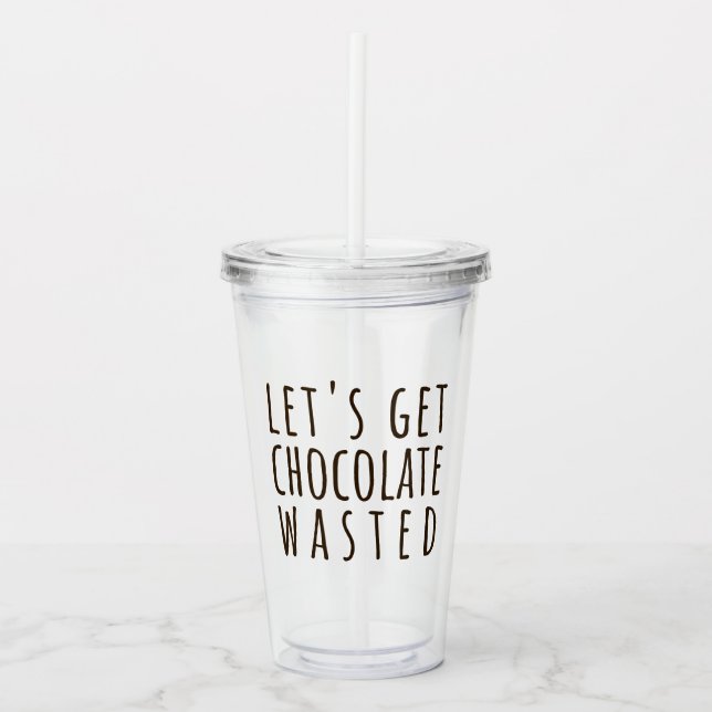 Let's Get Chocolate Wasted Chocoholic Acrylic Tumbler (Front)